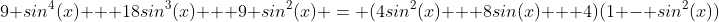 9 sin^4(x) + 18sin^3(x) + 9 sin^2(x) = (4sin^2(x) + 8sin(x) + 4)(1 - sin^2(x))