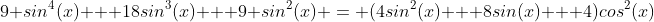 9 sin^4(x) + 18sin^3(x) + 9 sin^2(x) = (4sin^2(x) + 8sin(x) + 4)cos^2(x)