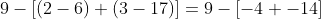 9-[(2-6)+(3-17)]=9-[-4+-14]