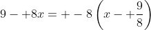 9- 8x= -8\left(x- \frac{9}{8}\right)