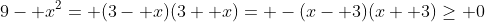 9- x^2= (3- x)(3+ x)= -(x- 3)(x+ 3)\ge 0