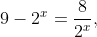 9-2^{x}=\frac{8}{2^{x}},
