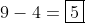 9-4=\boxed{5}