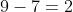 9-7=2