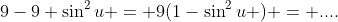 9-9 \sin^{2}u = 9(1-\sin^{2}u ) = ....