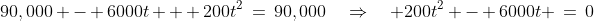 90,000 - 6000t + 200t^2\:=\:90,000\quad\Rightarrow\quad 200t^2 - 6000t \:=\:0