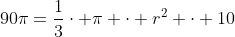 90\pi=\frac13\cdot \pi \cdot r^2 \cdot 10~\implies~r=3\sqrt{3}