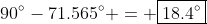 90^\circ-71.565^\circ = \boxed{18.4^\circ}