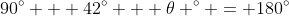 90^{\circ} + 42^{\circ} + \theta ^{\circ} = 180^{\circ}