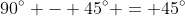 90^{\circ} - 45^{\circ} = 45^{\circ}