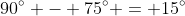 90^{\circ} - 75^{\circ} = 15^{\circ}