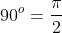 90^o=\frac{\pi}{2}