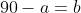 90-a=b