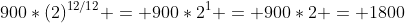 900*(2)^{12/12} = 900*2^{1} = 900*2 = 1800