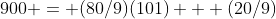 900 = (80/9)(101) + (20/9)