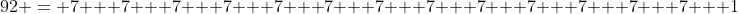92 = 7 + 7 + 7 + 7 + 7 + 7 + 7 + 7 + 7 + 7 + 7 + 7 + 7 + 1