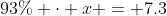 93\% \cdot x = 7.3~\iff~ 0.93 \cdot x = 7.3~\implies x \approx 7.84946..