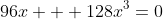 96x + 128x^3=0