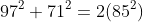 97^2+71^2=2(85^2)
