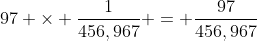 97 \times \frac{1}{456,967} = \frac{97}{456,967}