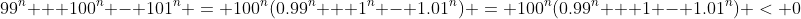 99^n + 100^n - 101^n = 100^n(0.99^n + 1^n - 1.01^n) = 100^n(0.99^n + 1 - 1.01^n) < 0