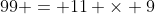 99 = 11 \times 9