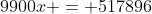9900x = 517896