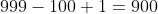 999-100+1=900
