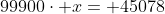99900\cdot x= 45078