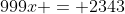 999x = 2343~\iff~x = \frac{2343}{999}