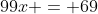 99x = 69~\implies~x=\frac{69}{99}=\frac{23}{99}