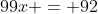 99x = 92