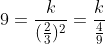 9=\frac{k}{(\frac{2}{3})^2}=\frac{k}{\frac{4}{9}}