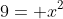 9= x^2