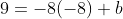9=-8(-8)+b