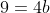 9=4b