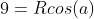 9=Rcos(a)