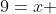 9=x 