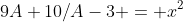 9A+10/A-3 = x^2