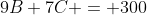 9B+7C = 300