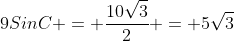 9SinC = \frac{10\sqrt{3}}{2} = 5\sqrt{3}