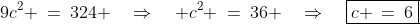 9c^2 \:=\:324 \quad\Rightarrow\quad c^2 \:=\:36 \quad\Rightarrow\quad\boxed{c \:=\:6}