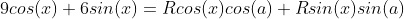 9cos(x)+6sin(x)=Rcos(x)cos(a)+Rsin(x)sin(a)
