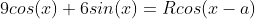 9cos(x)+6sin(x)=Rcos(x-a)