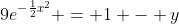 9e^{-\frac{1}{2}x^2} = 1 - y