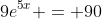 9e^{5x} = 90