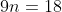 9n=18