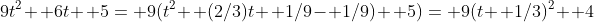 9t^2+ 6t+ 5= 9(t^2+ (2/3)t+ 1/9- 1/9)+ 5)= 9(t+ 1/3)^2+ 4