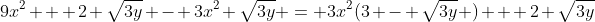 9x^2 + 2 \sqrt{3y} - 3x^2 \sqrt{3y} = 3x^2(3 - \sqrt{3y} ) + 2 \sqrt{3y}