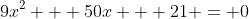 9x^2 + 50x + 21 = 0